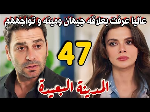 مسلسل المدينة البعيدة مدبلج الحلقة 47 عاليا عرفت بعلاقه جيهان ومينه جيهان يصدم مينه بالحقيقه