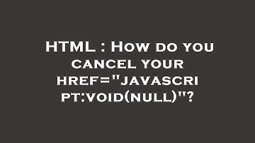 HTML : How do you cancel your href="javascript:void(null)"?