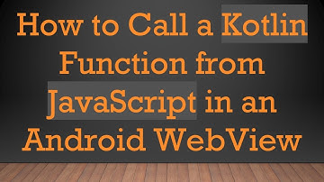 How to Call a Kotlin Function from JavaScript in an Android WebView