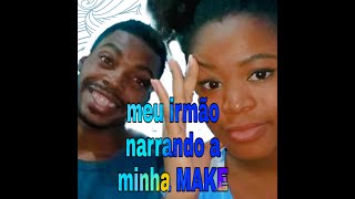 Meu irmão narrando a minha MAKE!!