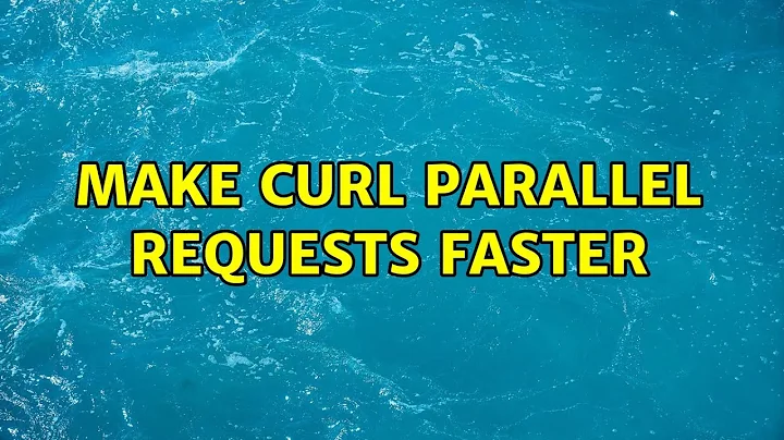 Ubuntu: Make curl parallel requests faster