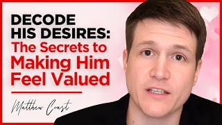 Unlock His Deepest Desires: The Key to Building Respect, Love, and Passion