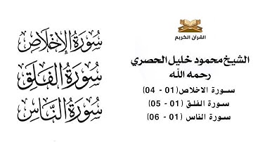 سورة الاخلاص , سورة الفلق , سورة الناس للشيخ محمود خليل الحصري