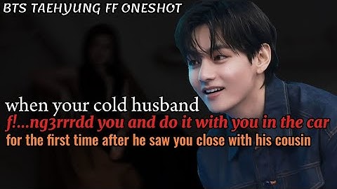 When your cold husband f!ng£d you in the car after he saw you close with ||Taehyung FF Oneshot Btsff