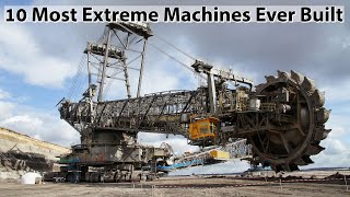 10 Most Extreme Machines Ever Built
