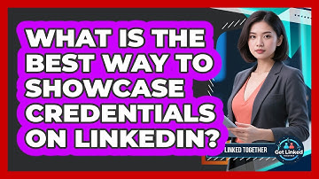 What Is The Best Way To Showcase Credentials On LinkedIn? - Get Linked Together