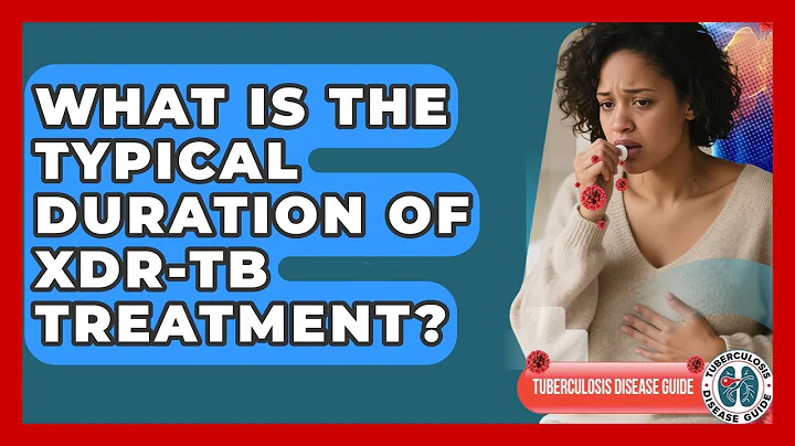 What Is The Typical Duration Of XDR-TB Treatment? - Tuberculosis Disease Guide