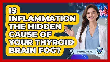Is Inflammation The Hidden Cause Of Your Thyroid Brain Fog? - Thyroid Wellness Hub