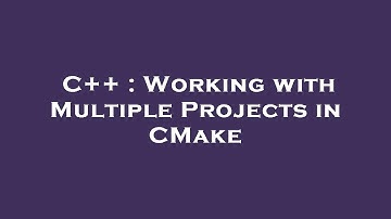 C++ : Working with Multiple Projects in CMake