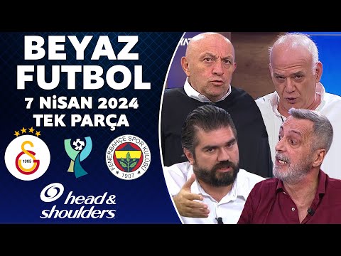 Beyaz Futbol 7 Nisan 2024 Tek Parça / Fenerbahçe sahadan çekildi! Galatasaray 1-0 Fenerbahçe