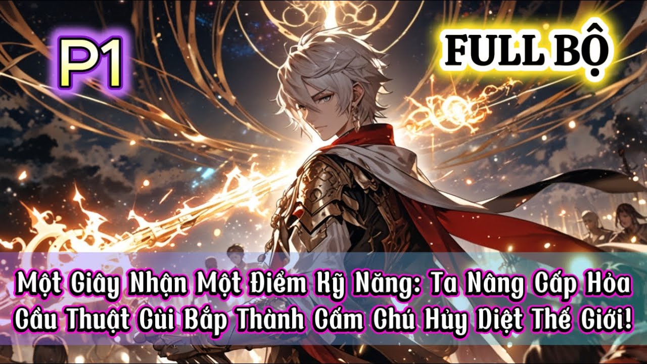 Một Giây Một Điểm Kỹ Năng: Ta Nâng Cấp Hỏa Cầu Thuật Cùi Bắp Thành Cấm Chú Hủy Diệt Thế Giới! P1