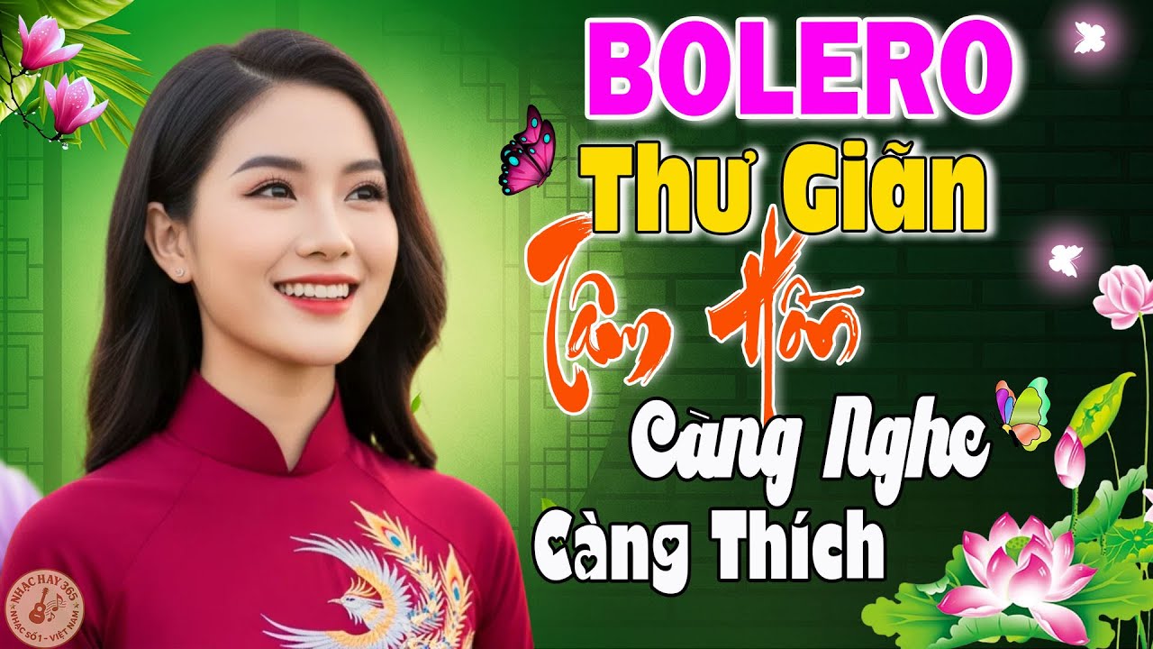 Bolero Trữ Tình Hay Nhất 2025 – Giai Điệu Thư Giãn Tâm Hồn - Càng Nghe Càng Thích