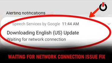 Fix Downloading English (US) Update Waiting For network connection in Speech Service Google Problem