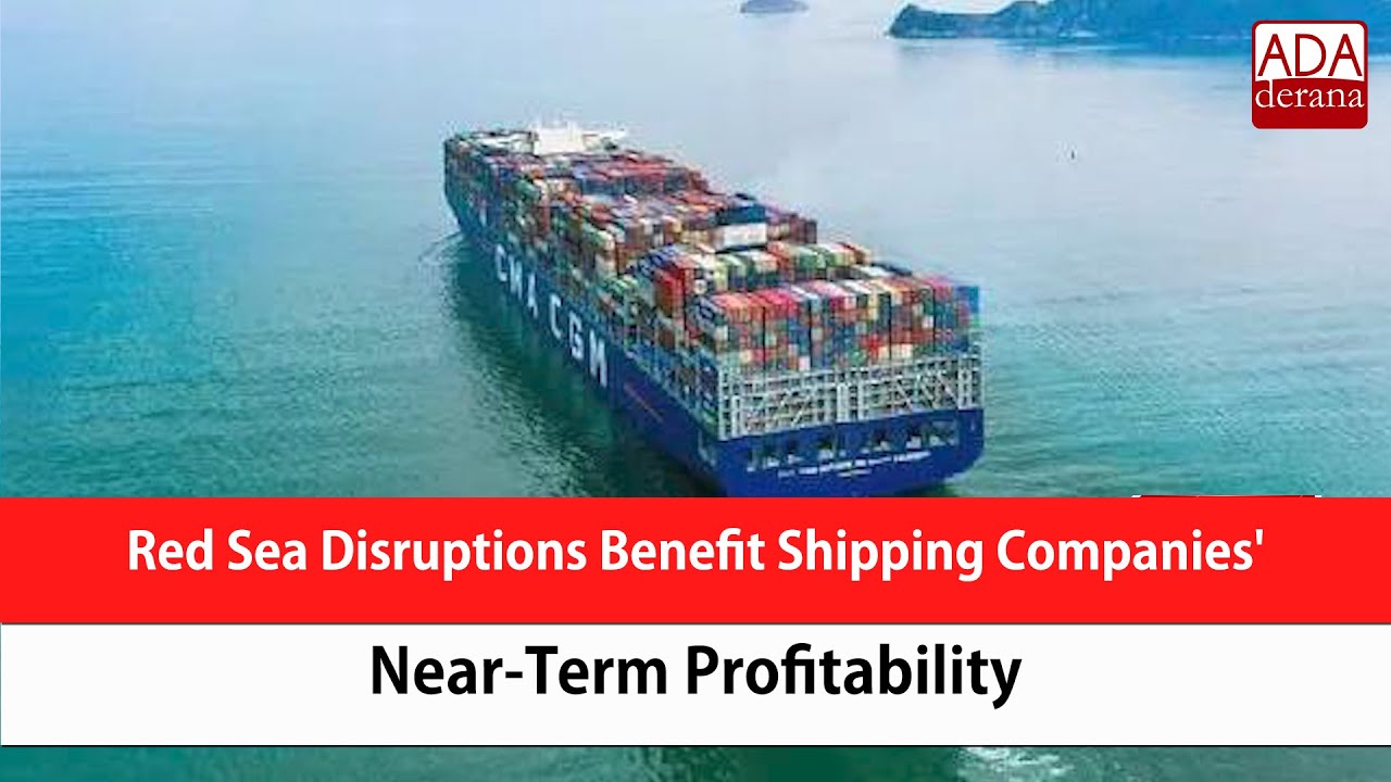 Red Sea Disruptions Benefit Shipping Companies' Near-Term Profitability (English)