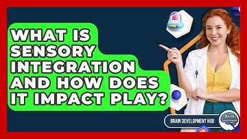 What Is Sensory Integration And How Does It Impact Play? - Brain Development Hub