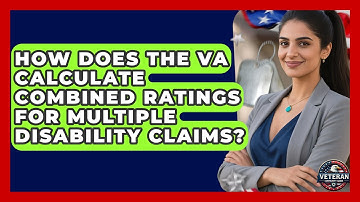 How Does the VA Calculate Combined Ratings for Multiple Disability Claims? - Veteran Community Guide