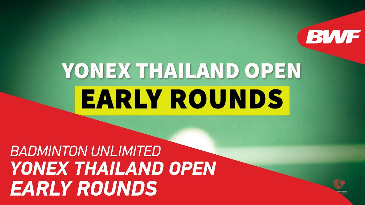 Badminton Unlimited YONEX Thailand Open Early Rounds BWF 2021