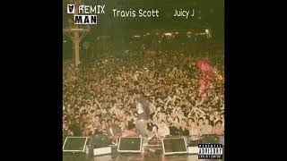 Travis Scott - A Man Remix (feat. Juicy J)