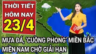 Dự báo thời tiết 23/4: Cuồng phong, mưa đá càn quét miền Bắc, Miền Nam đón mưa dông giải nhiệt