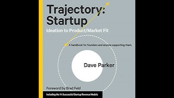 Trajectory: Startup: Ideation to Product/Market Fit - A Handbook for Founders and Anyone Supporting