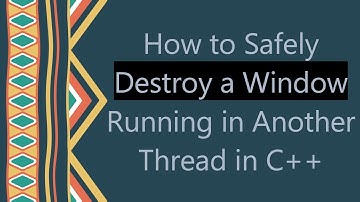 How to Safely Destroy a Window Running in Another Thread in C+ +