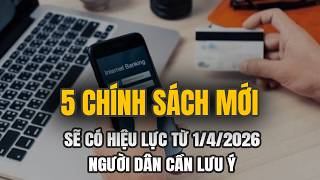 5 Chính Sách Mới Sẽ Chính Thức Có Hiệu Lực Thi Hành Từ Ngày 1/4/2026