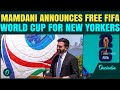 Zohran Mamdani Announces FREE FIFA World Cup 2026 Zones Across NYC’s 5 Boroughs |“No Fan Should Pay”
