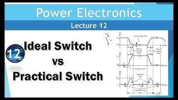 Lecture 12 | Power Electronics Switches | Ideal Switch vs Practical Switches