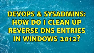 DevOps & SysAdmins: How do I clean up Reverse DNS entries in windows 2012?