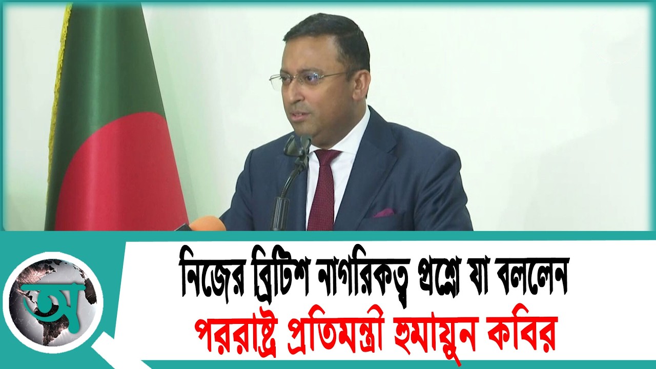 নিজের ব্রিটিশ নাগরিকত্ব প্রশ্নে যা বললেন পররাষ্ট্র প্রতিমন্ত্রী হুমায়ুন কবির