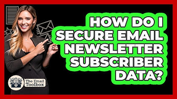 How Do I Secure Email Newsletter Subscriber Data? - TheEmailToolbox.com