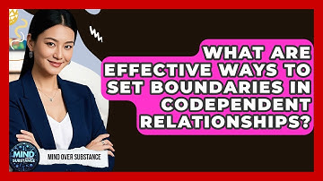 What Are Effective Ways To Set Boundaries In Codependent Relationships? - Mind Over Substance
