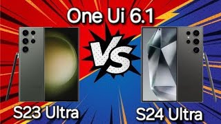 :  One Ui 6.1 S24 Ultra vs One Ui 6.1S23 Ultra   ?  !!!