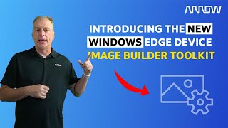 Introducing the New Windows Edge Device Image Builder Toolkit