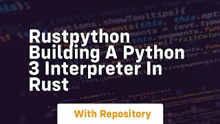 Rustpython building a python 3 interpreter in rust