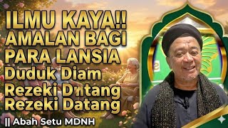 💥ILMU KAYA!! AMALAN BAGI PARA LANSIA Duduk Diam Rezeki Datang ||Abah Setu MDNH