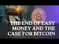 The End of Easy Money and the Case For Bitcoin