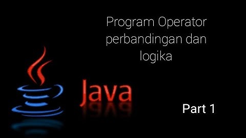 Program Java - Operator perbandingan dan operator logika (Part 1)