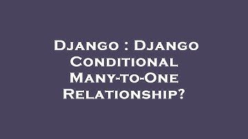 Django : Django Conditional Many-to-One Relationship?