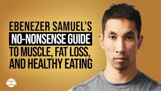 Ebenezer Samuel's No-Nonsense Guide to Muscle, Fat Loss, and Healthy Eating