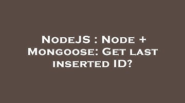 NodeJS : Node + Mongoose: Get last inserted ID?