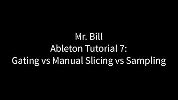 Mr. Bill - Ableton Tutorial 7 : Gating vs Manual Slicing vs Sampling