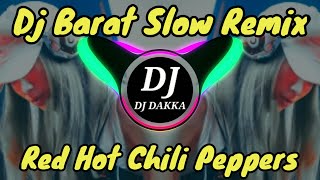 DJ BARAT SLOW REMIX, RED HOT CHILI PEPPERS  | DJ DAKKA