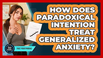 How Does Paradoxical Intention Treat Generalized Anxiety? - Face Your Phobias