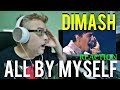 ALL BY MYSELF - DIMASH KUDAIBERGEN - REACTION MUSIC