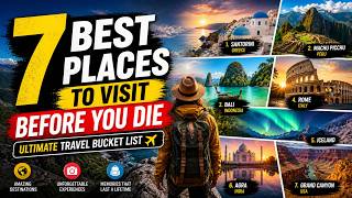 7 Best Places To Visit Before You Die – Ultimate Travel Bucket List