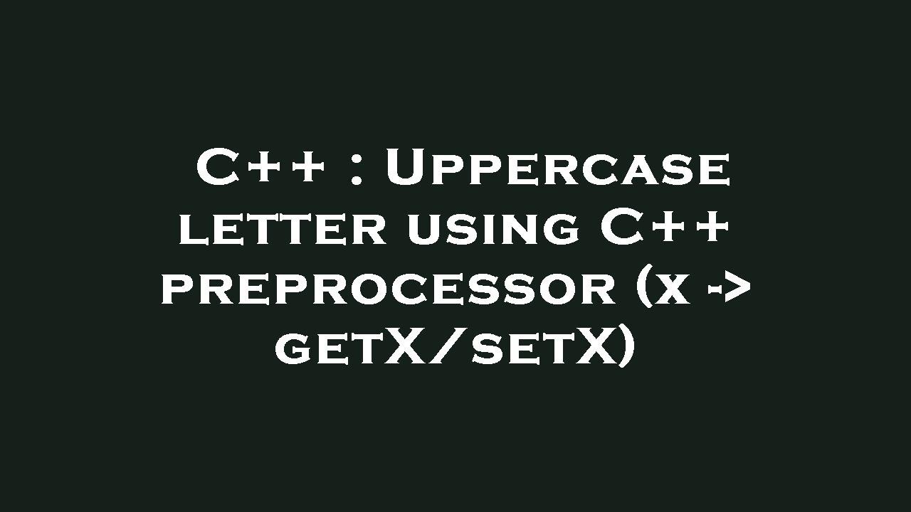 C++ : Uppercase letter using C++ preprocessor (x - getX/setX) - YouTube