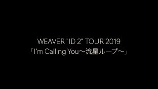 WEAVER &amp;quot;ID 2&amp;quot; TOUR 2019「I&amp;#39;m Calling You〜流星ループ〜」