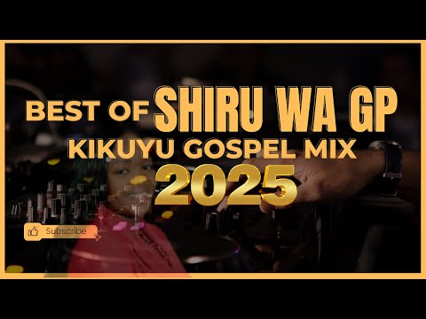 BEST OF SHIRU WA GP KIKUYU GOSPEL MIX 2025 DJ MIASH 254