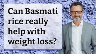 Can Basmati rice really help with weight loss?